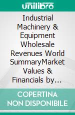Industrial Machinery & Equipment Wholesale Revenues World SummaryMarket Values & Financials by Country. E-book. Formato EPUB ebook