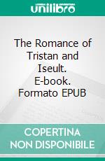 The Romance of Tristan and Iseult. E-book. Formato EPUB ebook