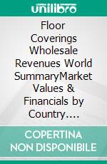 Floor Coverings Wholesale Revenues World SummaryMarket Values & Financials by Country. E-book. Formato EPUB ebook