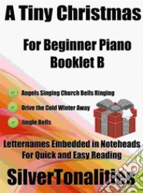 A Tiny Christmas for Beginner Piano Booklet B. E-book. Formato EPUB ebook di Silvertonalities