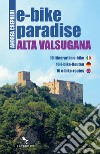 E-BIKE PARADISE Alta Valsugana. E-book. Formato EPUB ebook