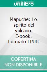 Mapuche: Lo spirito del vulcano. E-book. Formato EPUB ebook di Karin Lisbeth Gelten