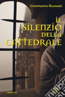 Il silenzio della cattedrale. E-book. Formato EPUB ebook di Gianfranco Baldazzi