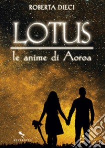 Lotus - Le anime di Aoroa: Le anime di Aoroa. E-book. Formato EPUB ebook di Roberta Dieci