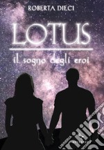 Lotus - Il sogno degli eroi: Il sogno degli eroi. E-book. Formato EPUB ebook