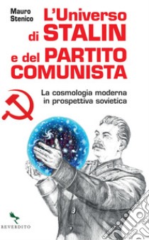 L'universo di Stalin e del Partito comunista: La cosmologia moderna in prospettiva sovietica. E-book. Formato EPUB ebook di Mauro Stenico