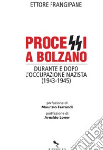 Processi a Bolzano: Durante e dopo l'occupazione nazista (1943-1945). E-book. Formato EPUB ebook di Ettore Frangipane