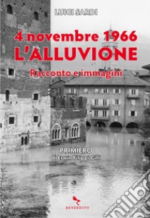 4 novembre 1966. L'alluvione: Racconto e immagini. E-book. Formato EPUB ebook di Luigi Sardi