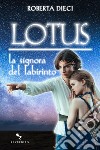 Lotus - La signora del labirinto. E-book. Formato EPUB ebook di Roberta Dieci