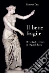 Il bene fragile: Sintassi della bellezza in 10 parole latine. E-book. Formato EPUB ebook di Roberta Dieci