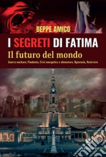 I segreti di Fatima: Il futuro del mondo. E-book. Formato EPUB ebook di Beppe Amico