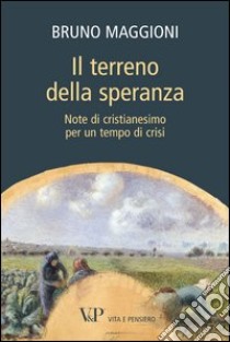 Il terreno della speranza. Note di cristianesimo per un tempo di crisi. E-book. Formato EPUB ebook di Bruno Maggioni