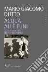 Acqua alle funi. Per una ripartenza della scuola italiana. E-book. Formato EPUB ebook di Mario Giacomo Dutto