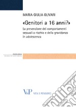 «Genitori a 16 anni?». La prevenzione dei comportamenti sessuali a rischio e della gravidanza in adolescenza. E-book. Formato PDF ebook