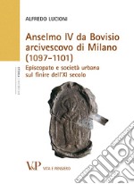 Anselmo IV da Bovisio arcivescovo di Milano (1097-1101). Episcopato e società urbana sul finire dell'XI secolo. E-book. Formato PDF ebook