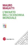 L'infarto dell'economia mondiale. E-book. Formato EPUB ebook di Mauro Magatti