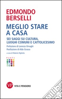 Meglio stare a casa. Sei saggi su cultura, luoghi comuni e cattolicesimo. E-book. Formato PDF ebook di Edmondo Berselli