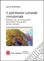 Il patrimonio culturale immateriale. Riflessioni per un rinnovamento della teoria e della pratica sui beni culturali. E-book. Formato PDF ebook