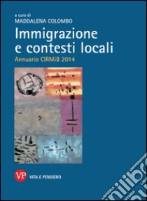 Immigrazione e contesti locali. Annuario CIRMiB 2014. E-book. Formato PDF ebook di Maddalena Colombo