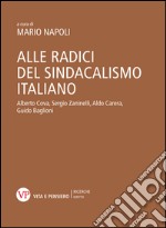 Alle radici del sindacalismo italiano. Alberto Cova, Sergio Zaninelli, Aldo Carera, Guido Baglioni. E-book. Formato PDF ebook