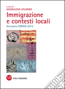 Immigrazione e contesti locali. Annuario CIRMiB 2015. E-book. Formato PDF ebook di Maddalena Colombo