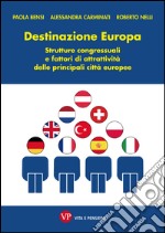 Destinazione Europa. Strutture congressuali e fattori di attrattività delle principali città europee. E-book. Formato PDF