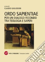 Ordo sapientiae: Per un dialogo fecondo tra teologia e saperi. E-book. Formato PDF ebook