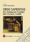 Ordo sapientiae: Per un dialogo fecondo tra teologia e saperi. E-book. Formato PDF ebook di Claudio Giuliodori