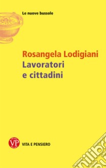 Lavoratori e cittadini. E-book. Formato PDF ebook di Rosangela Lodigiani