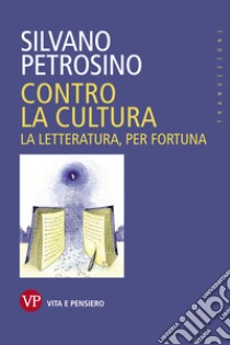 Contro la cultura: La letteratura, per fortuna. E-book. Formato PDF ebook di Silvano Petrosino