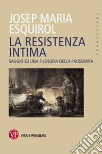 La resistenza intima: Saggio su una filosofia della prossimità. E-book. Formato EPUB ebook di Josep Maria Esquirol