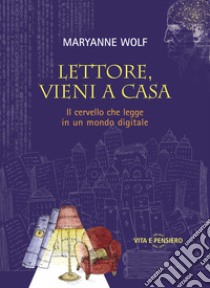 Lettore, vieni a casa: Il cervello che legge in un mondo digitale. E-book. Formato PDF ebook di Maryanne Wolf