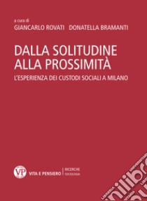 Dalla solitudine alla prossimità: L'esperienza dei custodi sociali a Milano. E-book. Formato PDF ebook di Donatella Bramanti