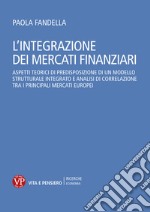 L'integrazione dei mercati finanziari: Aspetti teorici di predisposizione di un modello strutturale integrato e analisi di correlazione tra i principali mercati europei. E-book. Formato PDF ebook