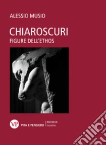 Chiaroscuri: Figure dell'ethos. E-book. Formato EPUB ebook di Alessio Musio