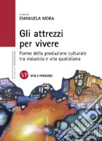 Gli attrezzi per vivere: Forme della produzione culturale tra industria e vita quotidiana. E-book. Formato PDF