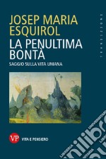 La penultima bontà: Saggio sulla vita umana. E-book. Formato EPUB ebook