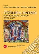 Costruire il consenso: Modelli, pratiche, linguaggi (secoli XI-XV). E-book. Formato PDF