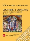 Costruire il consenso: Modelli, pratiche, linguaggi (secoli XI-XV). E-book. Formato PDF ebook di Roberto Lambertini