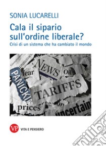 Cala il sipario sull'ordine liberale?: Crisi di un sistema che ha cambiato il mondo. E-book. Formato PDF ebook di Sonia Lucarelli