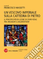 Un vescovo imperiale sulla cattedra di Pietro: Il pontificato di Leone IX (1049-1054) tra regnum e sacerdotium. E-book. Formato PDF ebook