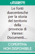 Le fonti duecentesche per la storia del territorio della provincia di Varese: Documenti degli archivi minori. E-book. Formato PDF ebook