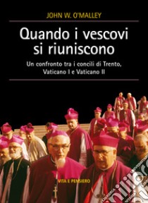 Quando i vescovi si riuniscono: Un confronto tra i concili di Trento, Vaticano I e Vaticano II. E-book. Formato PDF ebook di John W. O'Malley