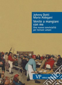 Venite a mangiare con me: Una nuova convivialità per tornare umani. E-book. Formato PDF ebook di Mario Aldegani