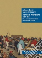 Venite a mangiare con me: Una nuova convivialità per tornare umani. E-book. Formato PDF ebook