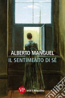 Il sentimento di sé. E-book. Formato PDF ebook di Alberto Manguel