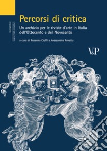 Percorsi di critica: Un archivio per le riviste d'arte in Italia dell'Ottocento e del Novecento. E-book. Formato PDF ebook di Alessandro Rovetta