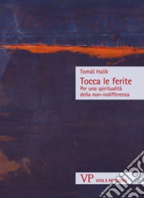 Tocca le ferite: Per una spiritualità della non-indifferenza. E-book. Formato EPUB ebook di Tomáš Halík	 