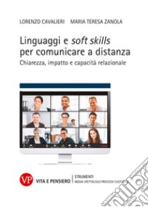 Linguaggi e soft skills per comunicare a distanza: Chiarezza, impatto e capacità relazionale. E-book. Formato PDF ebook di Maria Teresa Zanola