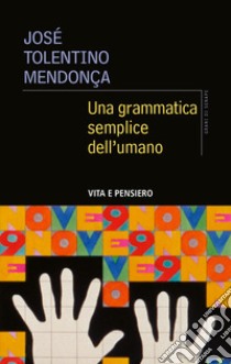 Una grammatica semplice dell'umano. E-book. Formato PDF ebook di José Tolentino Mendonça	